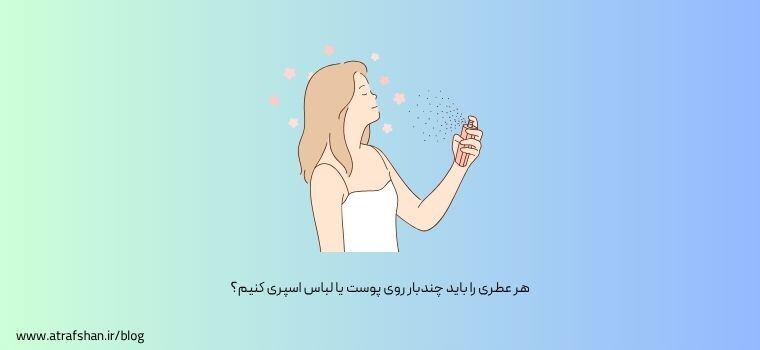 هر عطری را باید چندبار روی پوست یا لباس اسپری کنیم؟