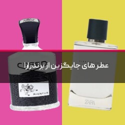 راهنمای بهترین عطرهای کپی یا جایگزین از برند «زارا»