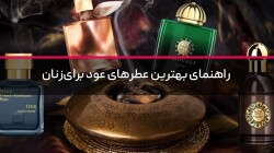 راهنمای بهترین عطرهای عود برای زنان