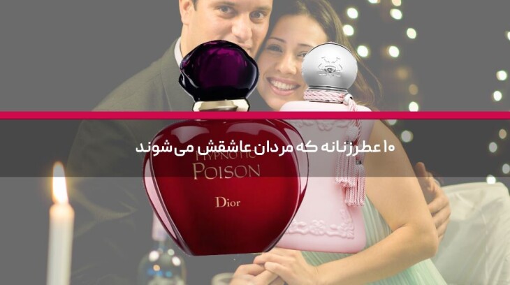 ۱۰ عطر زنانه که مردان عاشقش میشوند