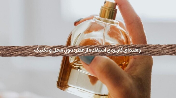 راهنمای کاربردی استفاده از عطر: دوز، محل و تکنیک
