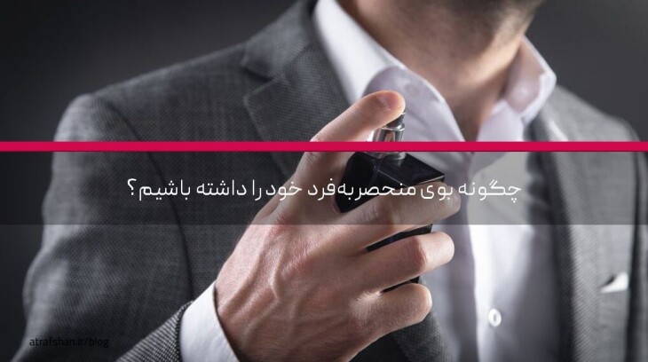چگونه بوی منحصربهفرد خود را ایجاد کنیم؟ امضای عطری شخصی