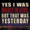 Yes I Was Madly In Love, But That Was Yesterday-بای کیلیان یس آی واز مدلی این لاو , بات دت واز یستردی